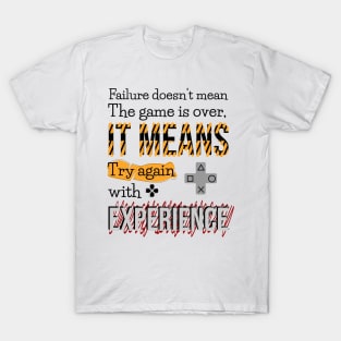 Failure doesn't mean the game is over, it means try again with experience. T-Shirt